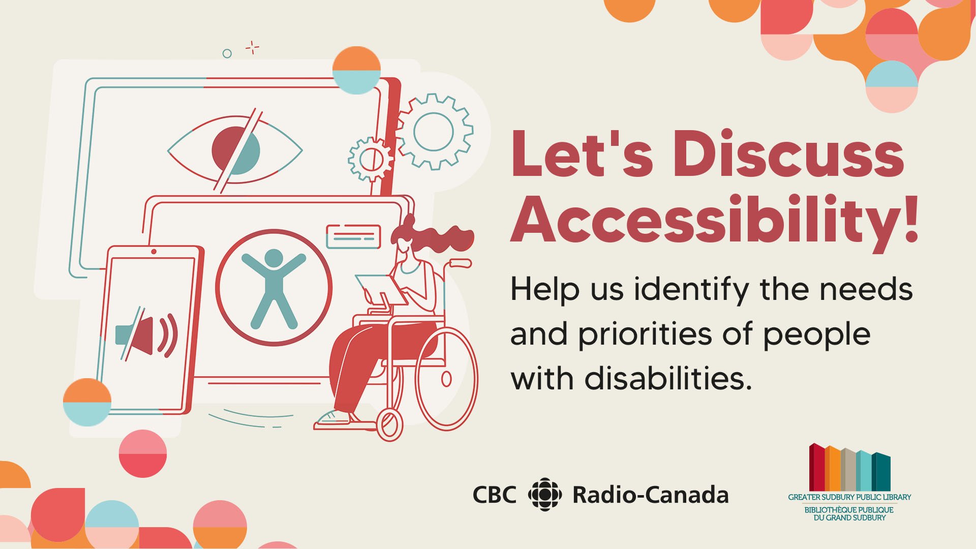 Let's discuss accessibility! Help us identify the needs and priorities of people with disabilities. CBC logo. GSPL logo.
