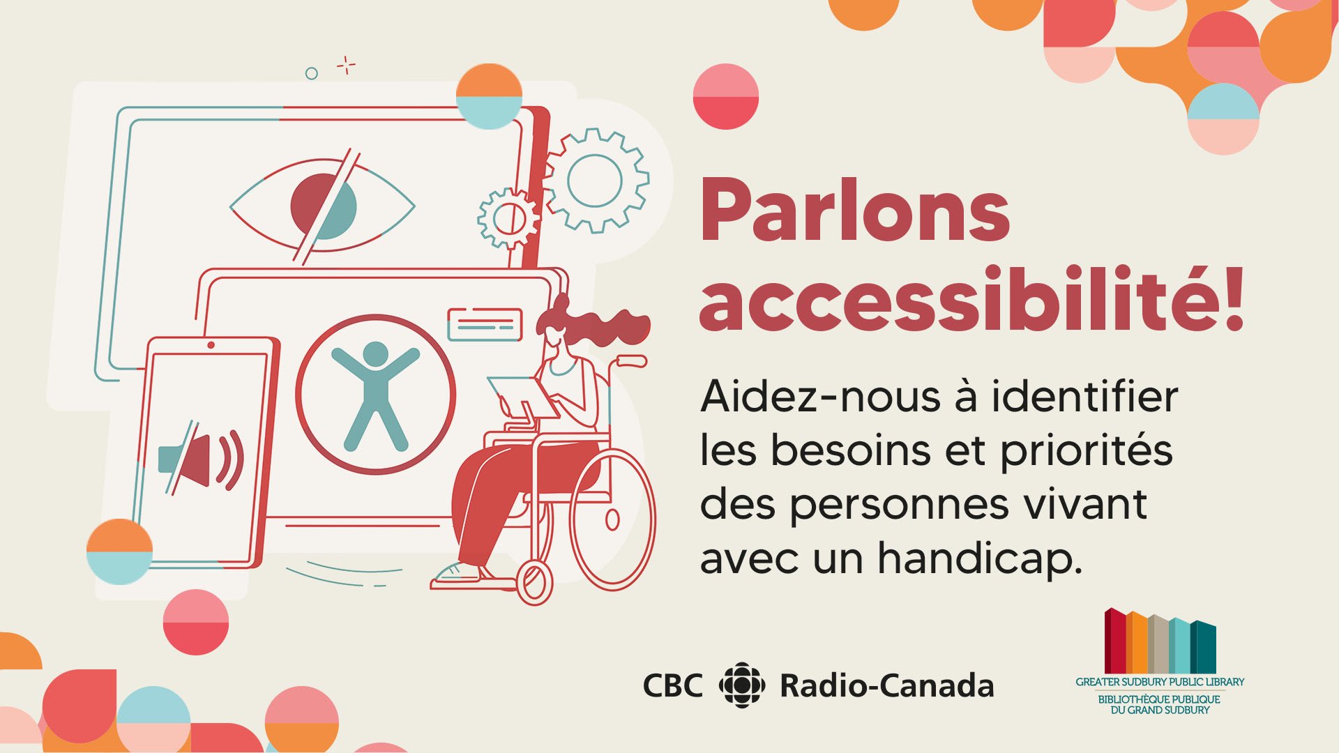 Parlons accessibilité! Aidez-nous à identifier les besoins et priorités des personnes vivant avec un handicap. Logo de la CBC. Logo du BPGS.. 